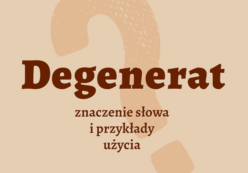 degenerat kto to jest przykłady synonim wyjaśnienie odmiana znaczenie słownik Polszczyzna.pl