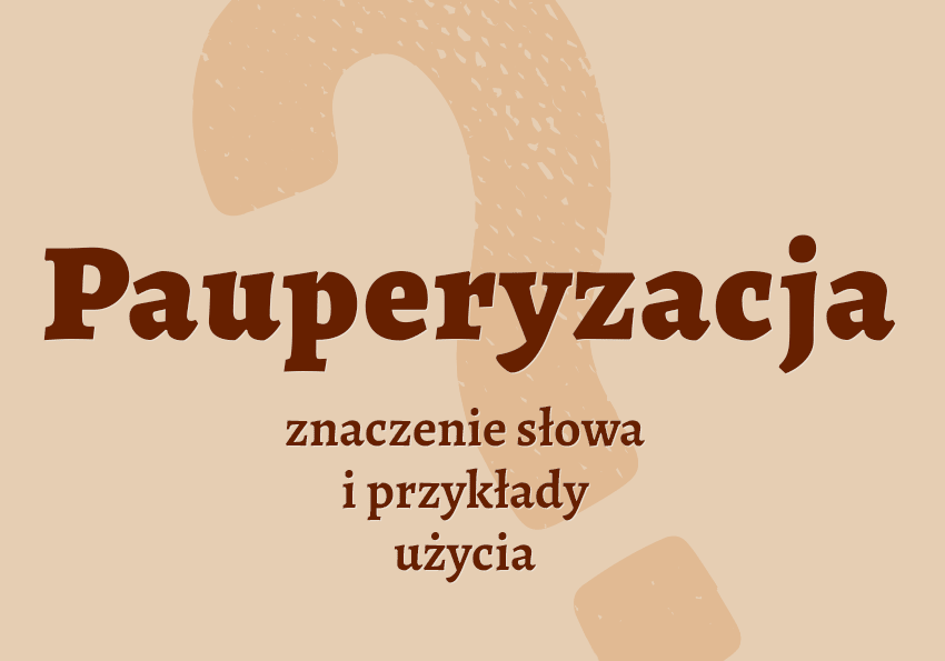 pauperyzacja co to jest przykłady synonim wyjaśnienie odmiana znaczenie słownik Polszczyzna.pl