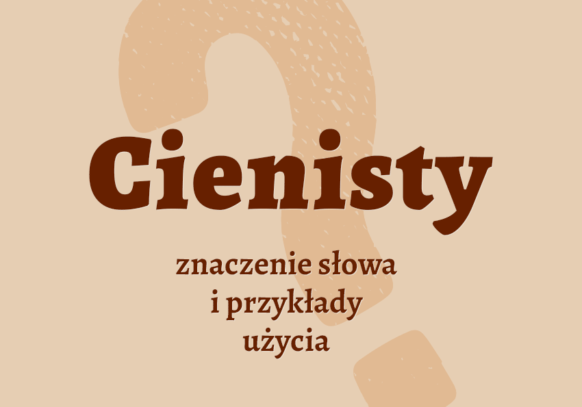 Cienisty, czyli jaki co to znaczy jest przykłady wyjaśnienie znaczenie słownik Polszczyzna.pl