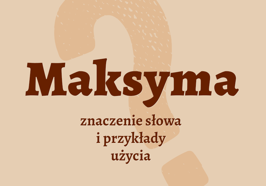 Maksyma co to jest przykłady wyjaśnienie odmiana znaczenie słownik Polszczyzna.pl