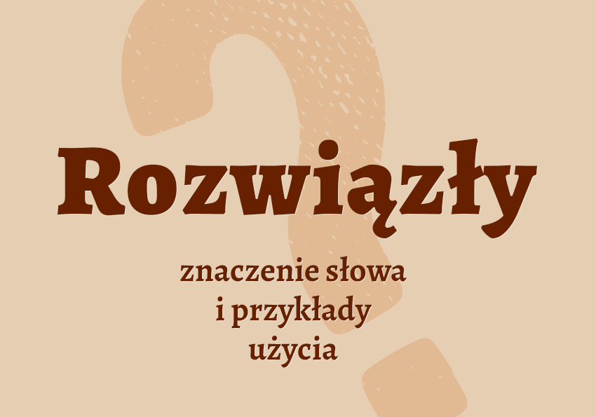 Rozwiązły, czyli jaki co to znaczy jest przykłady wyjaśnienie znaczenie słownik Polszczyzna.pl