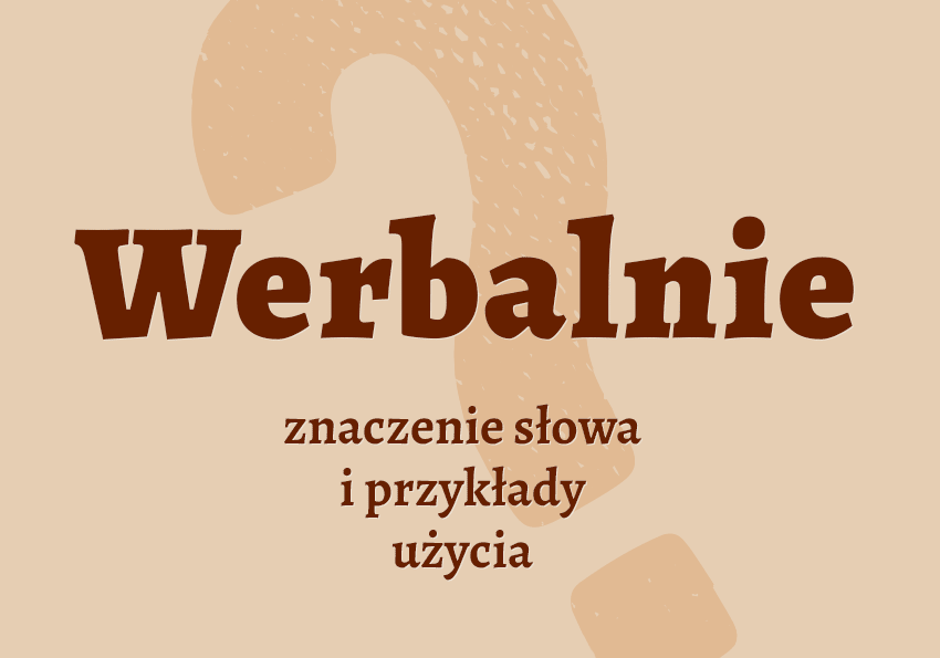 Werbalnie czyli jak co to jest co znaczy synonimy przykłady wyjaśnienie znaczenie słownik Polszczyzna.pl