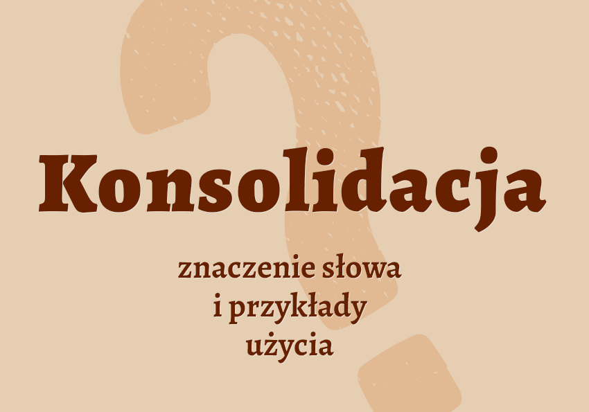 Konsolidacja - co to jest przykłady wyjaśnienie znaczenie słownik Polszczyzna.pl