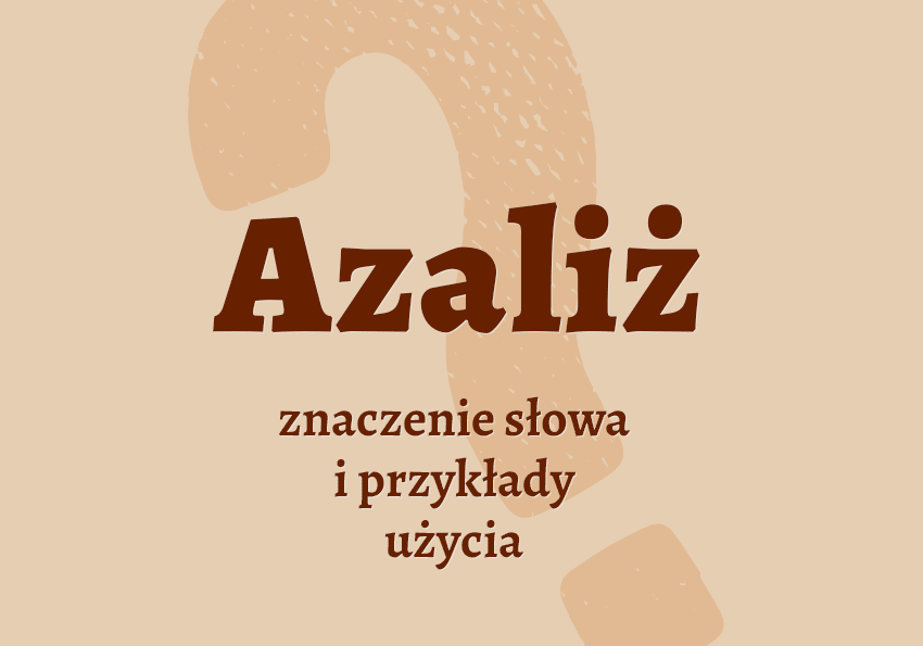 Azaliż- co to znaczy? Przykłady wyjaśnienie znaczenie słownik Polszczyzna.pl