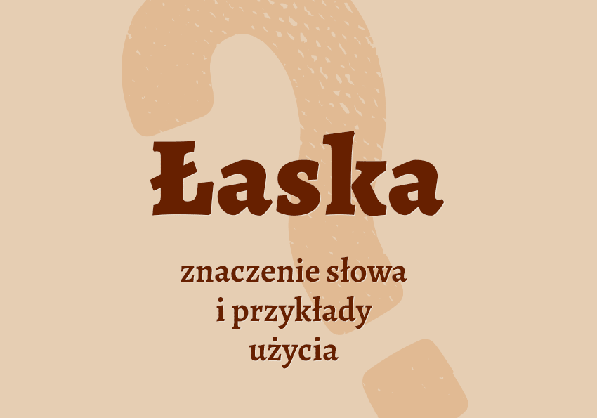 Łaska - co to jest przykłady wyjaśnienie znaczenie słownik Polszczyzna.pl