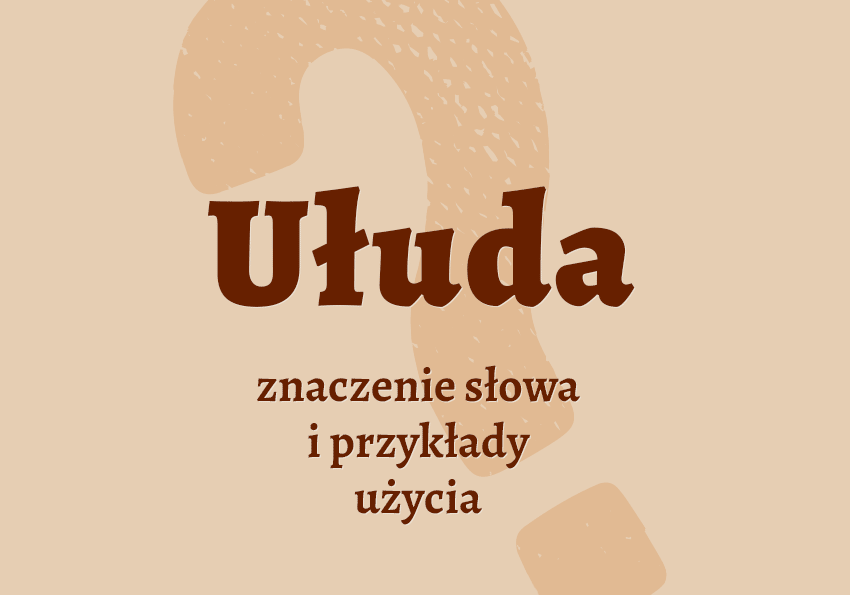 Ułuda co to jest przykłady wyjaśnienie znaczenie słownik Polszczyzna.pl