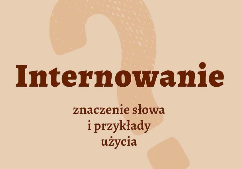 Internowanie - co to jest przykłady wyjaśnienie znaczenie słownik Polszczyzna.pl