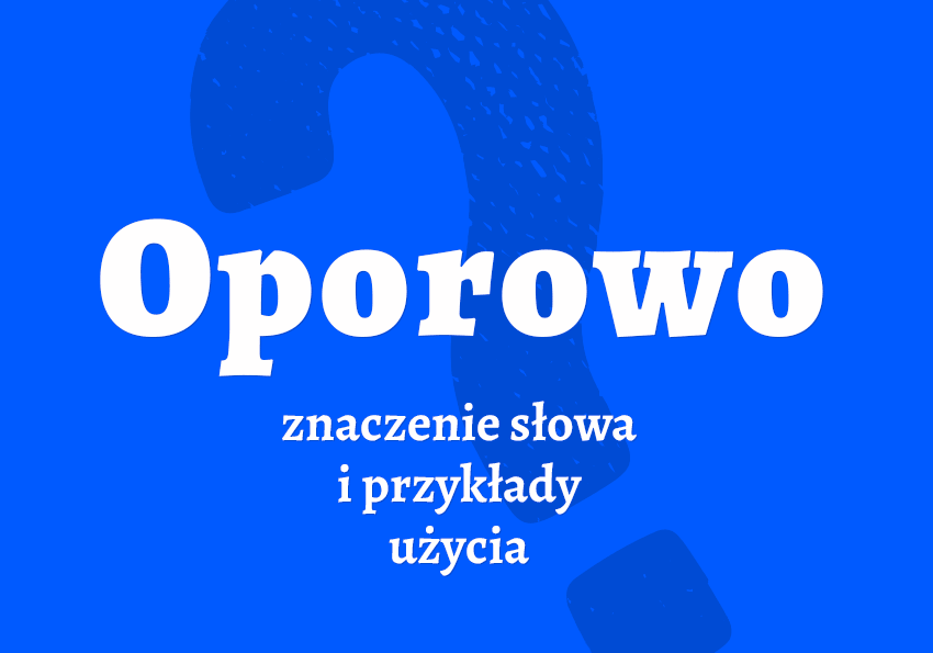 Oporowo - czyli jak, co to jest Znaczenie, przykłady. Słownik slangu młodzieżowe Polszczyzna.pl