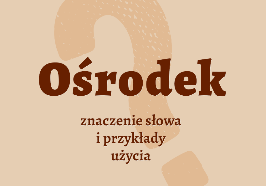 Ośrodek- co to jest przykłady wyjaśnienie znaczenie słownik Polszczyzna.pl