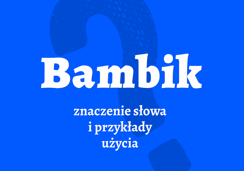 Bambik - kto to jest? Co to jest? Definicja, przykłady. Słownik slangu młodzieżowe Polszczyzna.pl