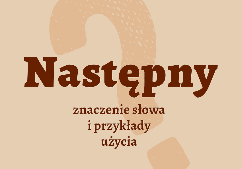 Następny co to znaczy czyli jaki synonimy znaczenie słownik Polszczyzna.pl