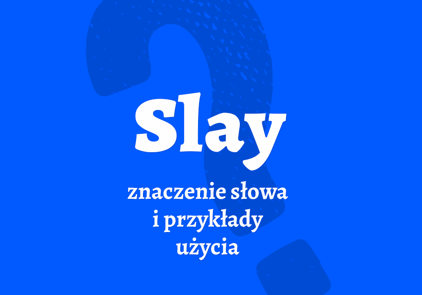 Slay - co to jest Znaczenie, przykłady. Słownik slangu młodzieżowe Polszczyzna.pl