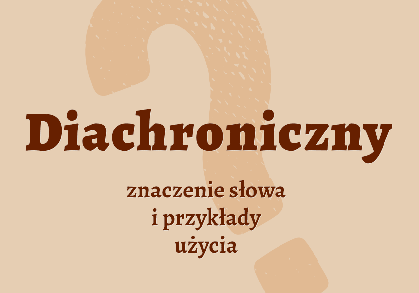 Diachroniczny, czyli jaki - co to jest wyjaśnienie znaczenie słownik Polszczyzna.pl Diachroniczny, czyli jaki - co to jest wyjaśnienie znaczenie słownik Polszczyzna.pl