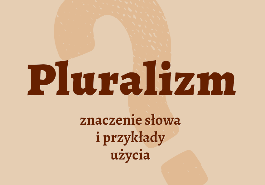 Pluralizm co to jest przykłady wyjaśnienie synonimy znaczenie słownik Polszczyzna.pl Pluralizm co to jest przykłady wyjaśnienie synonimy znaczenie słownik Polszczyzna.pl