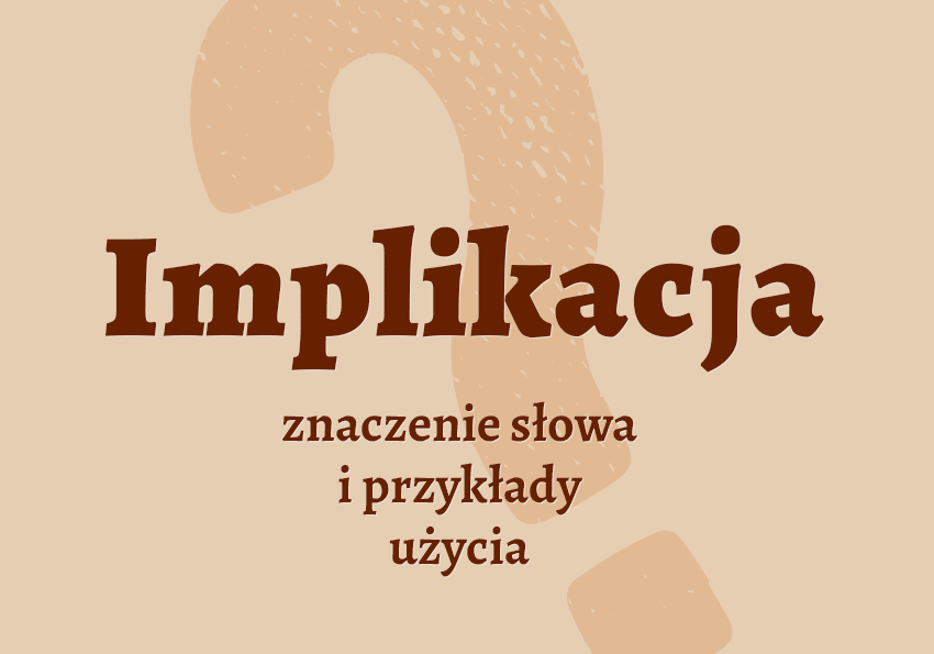 Implikacja co to jest przykłady wyjaśnienie synonimy znaczenie słownik Polszczyzna.pl Implikacja co to jest przykłady wyjaśnienie synonimy znaczenie słownik Polszczyzna.pl