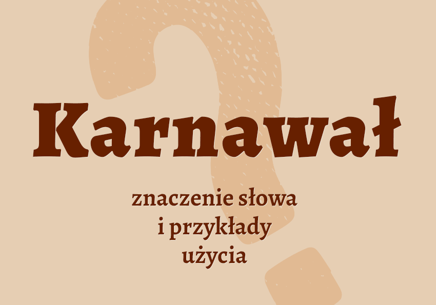 Karnawał - co to jest synonimy przykłady wyjaśnienie znaczenie słownik Polszczyzna.pl Karnawał - co to jest synonimy przykłady wyjaśnienie znaczenie słownik Polszczyzna.pl